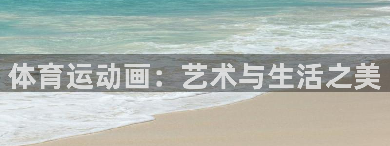 公海赌赌船官网下载平台假的吗是真的吗：体育运动画：艺