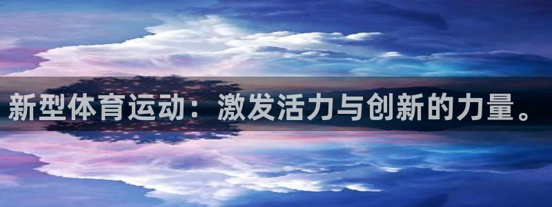公海赌赌船官方集团官网：新型体育运动：激发活力与创新