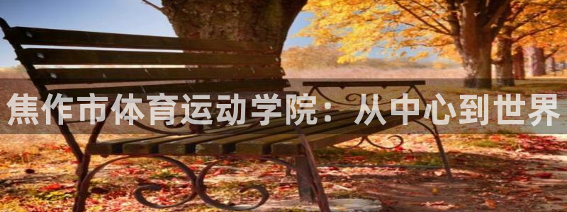 公海赌赌船官网下载招商电话号码查询：焦作市体育运动学